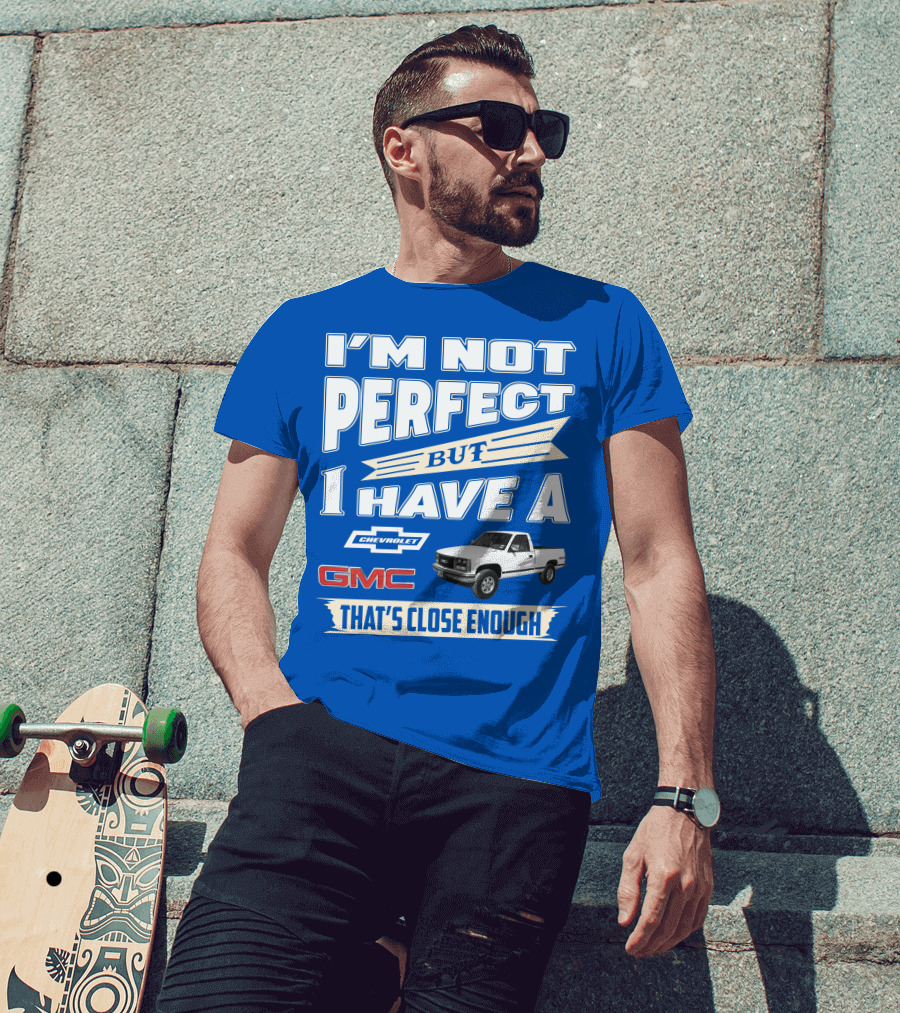 I'm Not Perfect But I Have A Chevrolet GMC That's Close Enough 1989 Sierra T-Shirt