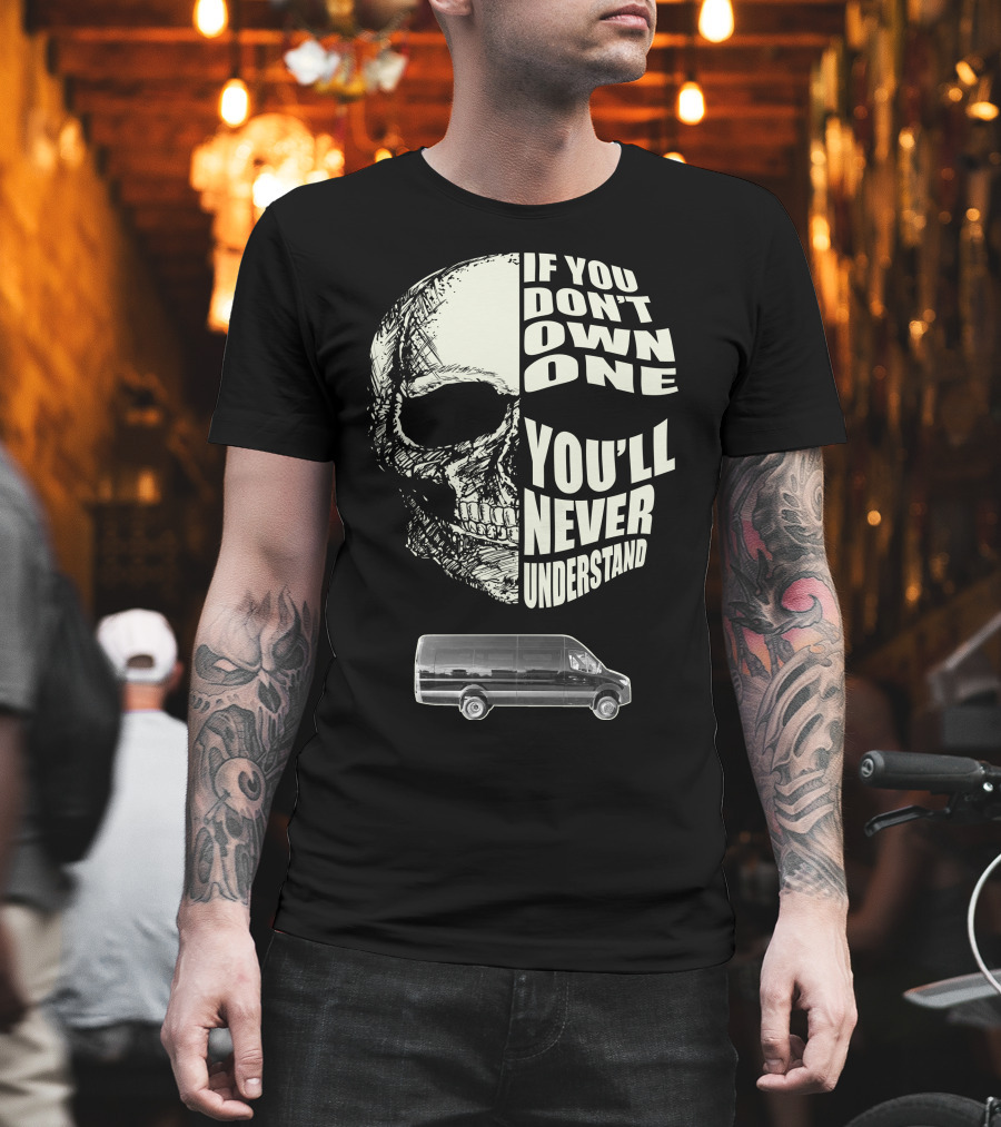 If You Don't Own One Sprinter Van You'll Never Understand T-Shirt