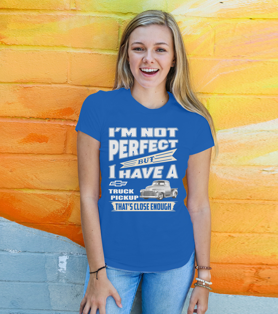 I'm Not Perfect But I Have A Chevy Truck Pickup That's Close Enough T-Shirt