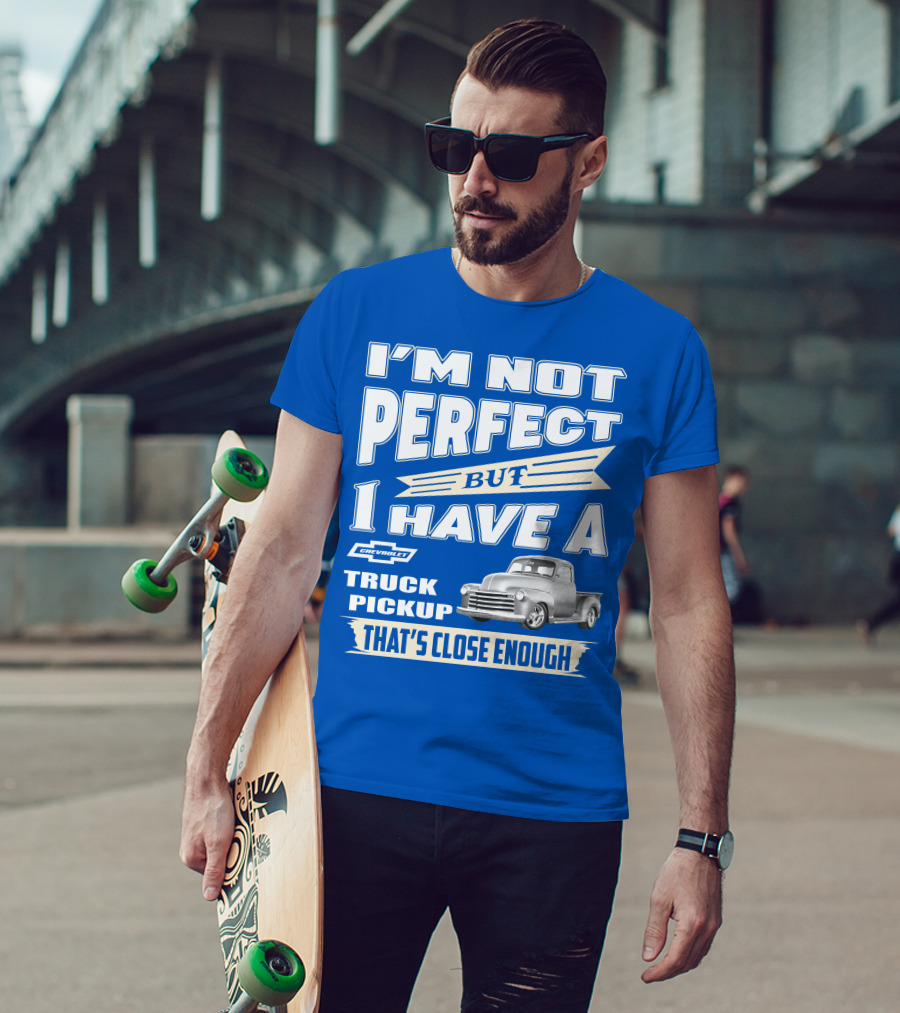 I'm Not Perfect But I Have A Chevy Truck Pickup That's Close Enough T-Shirt