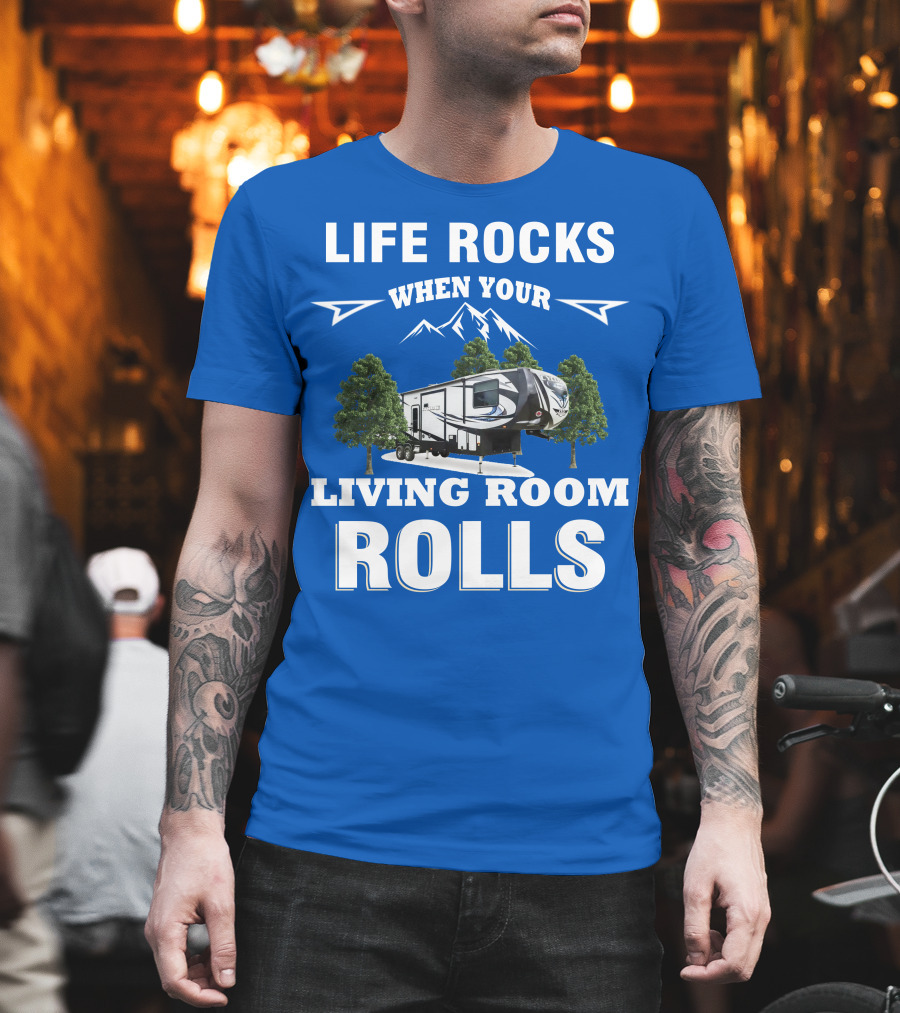 Life Rocks When Your Living Room Rolls Toy Haulers RV T-Shirt