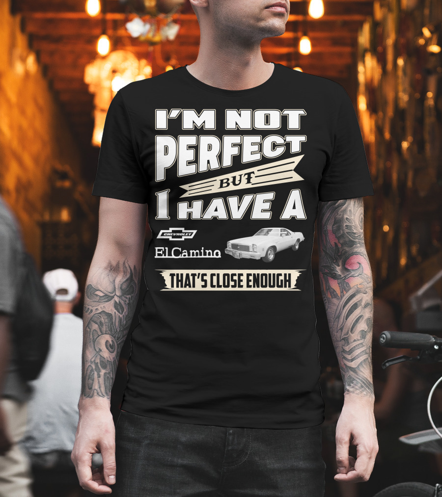I'm Not Perfect But I Have A 1977 Chevrolet El Camino That's Close Enough T-Shirt