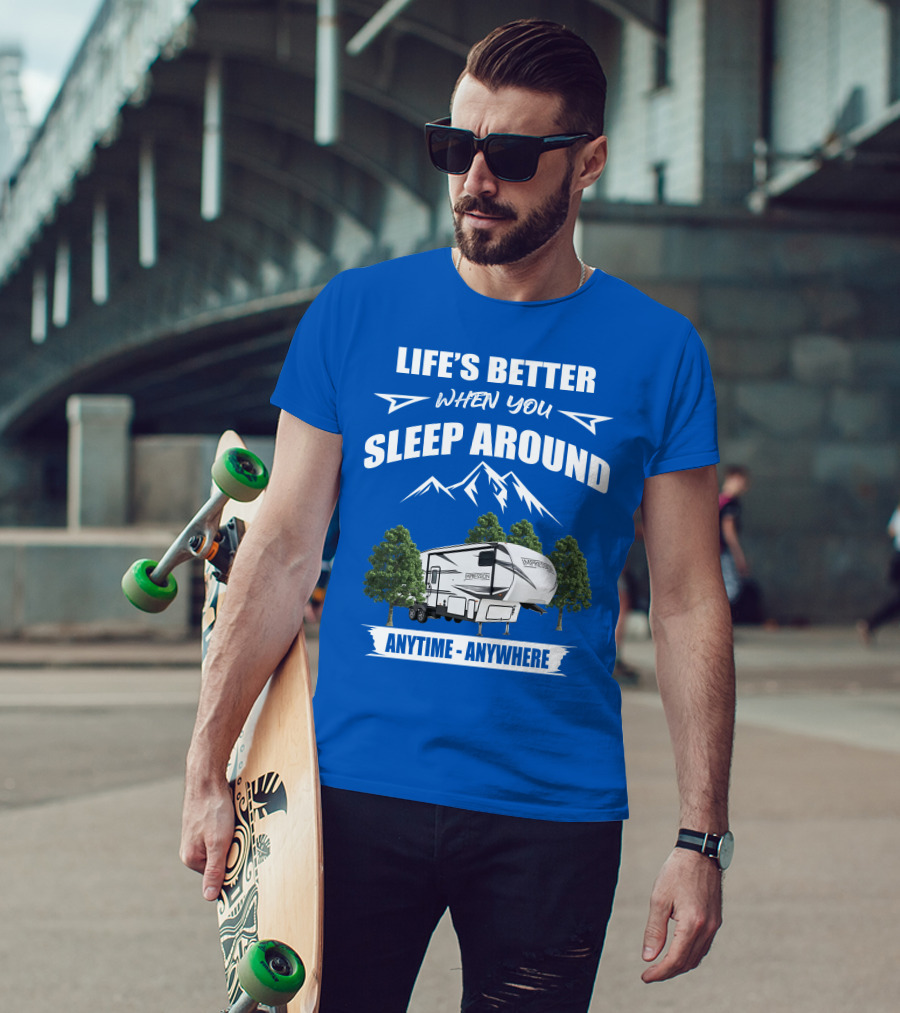 Life's Better When You Sleep Around Forest River Impression 34MID Anytime Anywhere T-Shirt