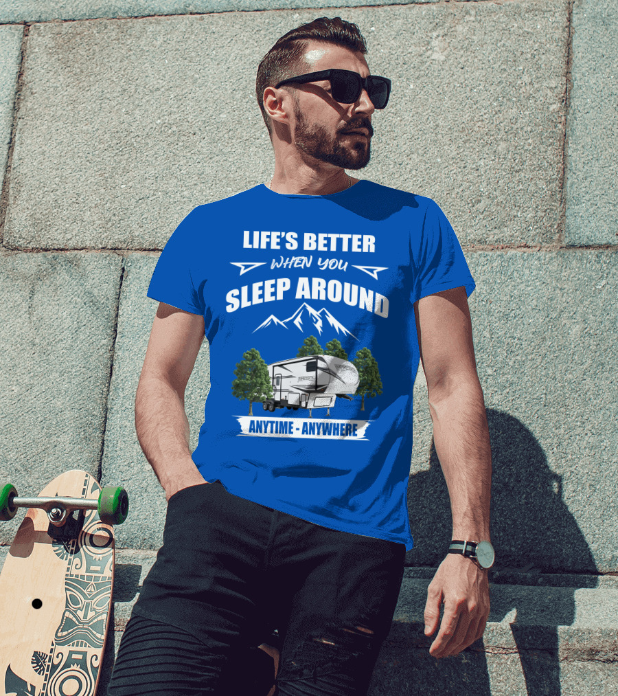 Life's Better When You Sleep Around Forest River Impression 34MID Anytime Anywhere T-Shirt