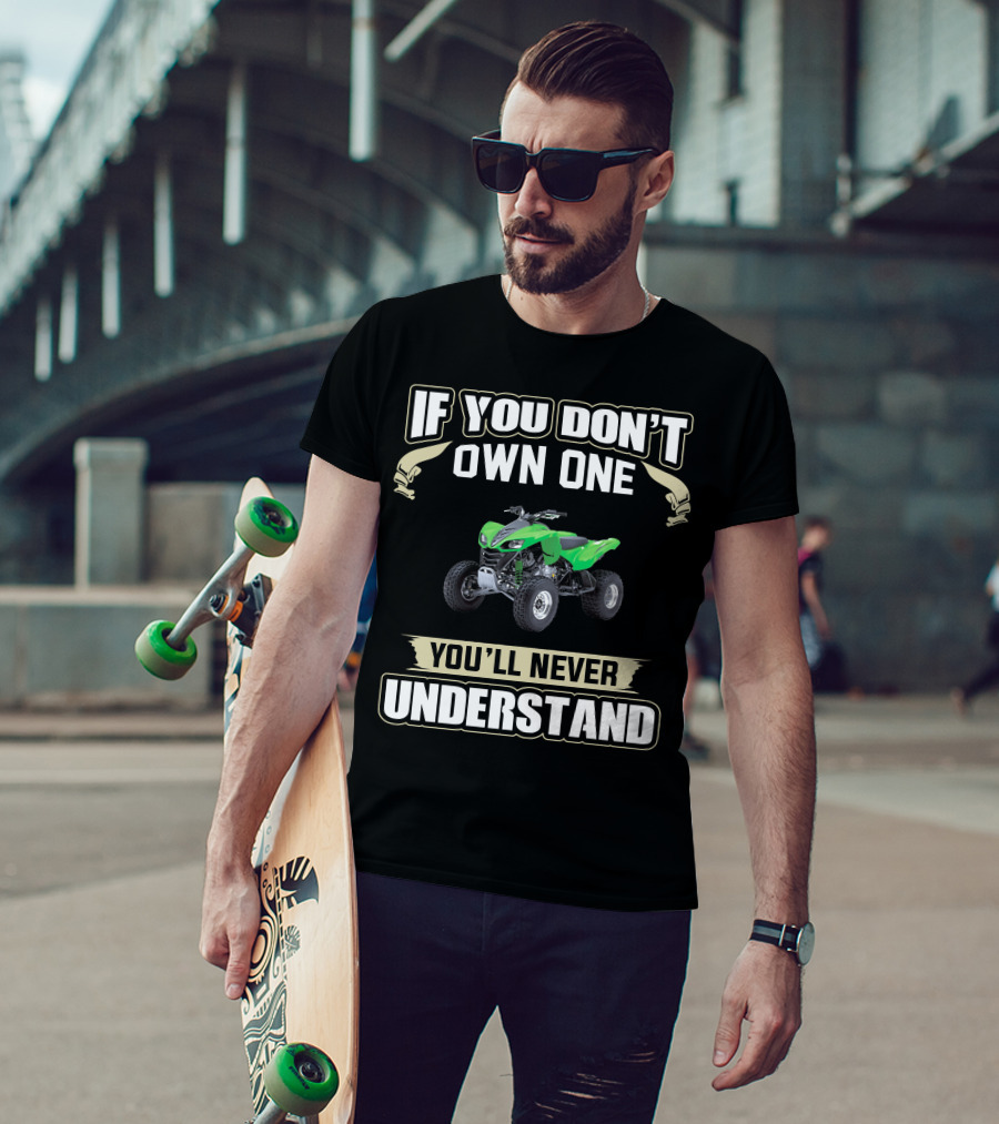 If You Don't Own One You'll Never Understand Kawasaki KFX 700 T-Shirt