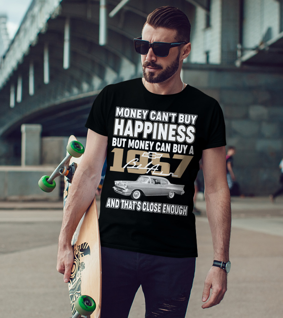 Money Can't Buy Happiness But Money Can Buy A 1957 Chevrolet Bel Air And That's Close Enough T-Shirt