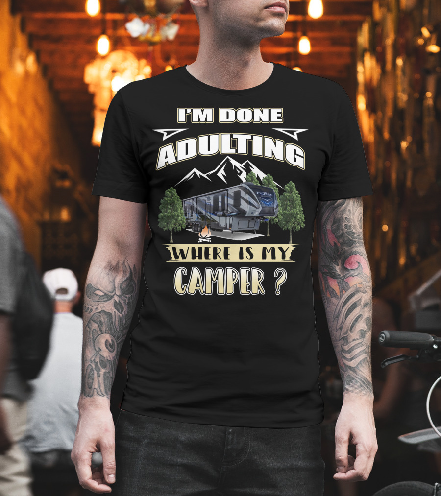 I'm Done Adulting Where Is My Camper Fuzion T-Shirt
