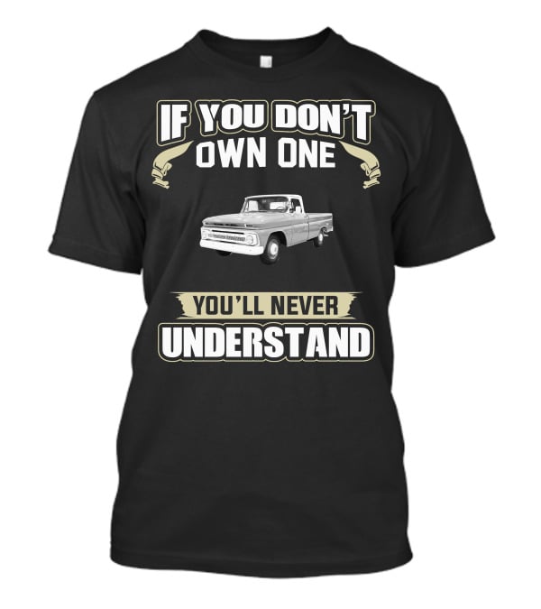 If You Don't Own One 1966 Chevy Truck You'll Never Understand T-Shirt