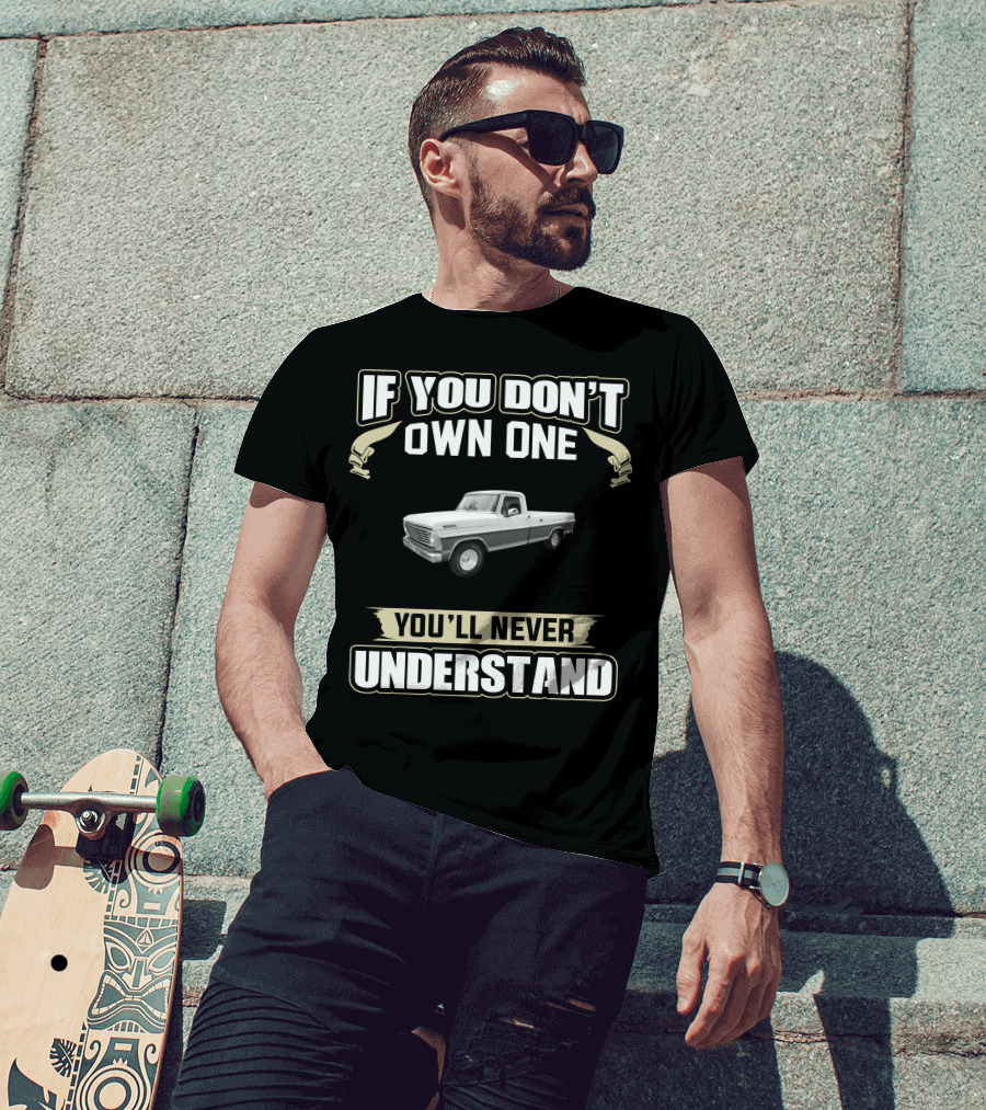 If You Don't Own One You'll Never Understand Classic Ford Trucks T-Shirt
