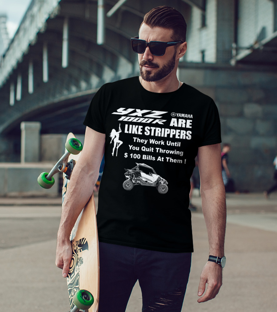 Yamaha YXZ 1000R Are Like Strippers They Work Until You Quit Throwing $100 Bills At Them T-Shirt