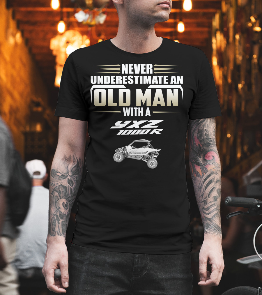 NEVER UNDERESTIMATE AN OLD MAN WITH A YXZ 1000R T-Shirt