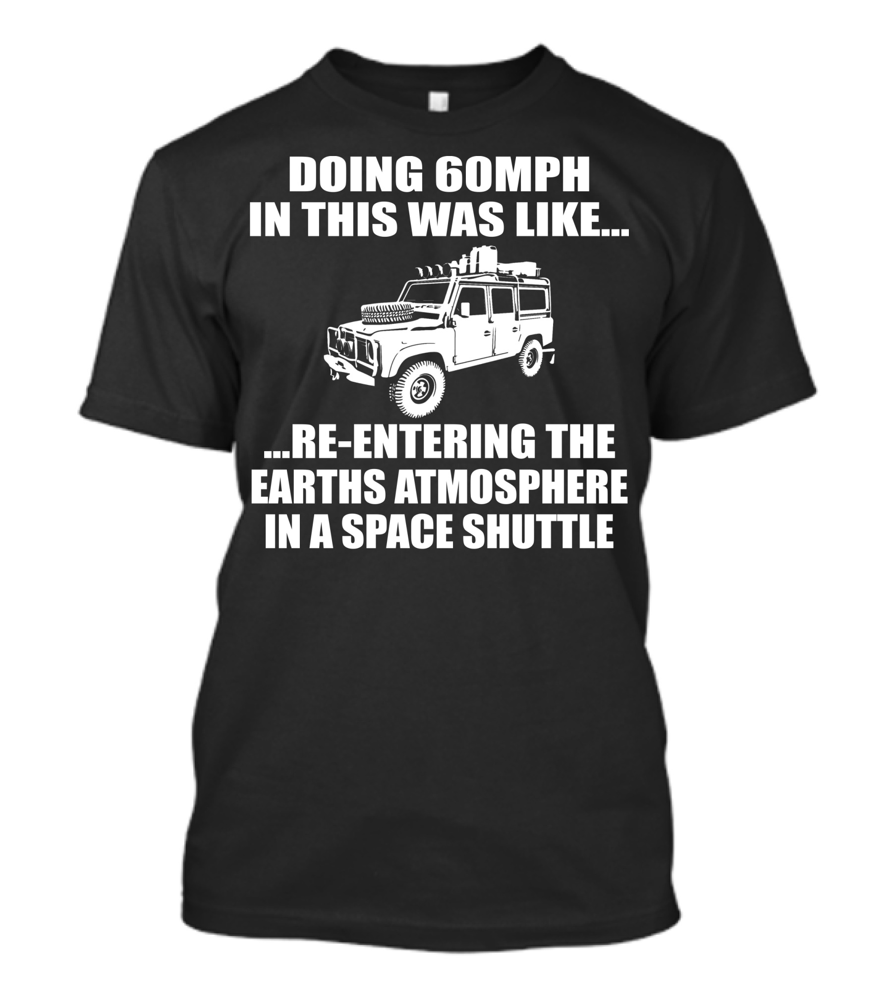 DOING 60MPH IN THIS WAS LIKE RE-ENTERING THE EARTH'S ATMOSPHERE IN A SPACE SHUTTLE LAND ROVER T-Shirt