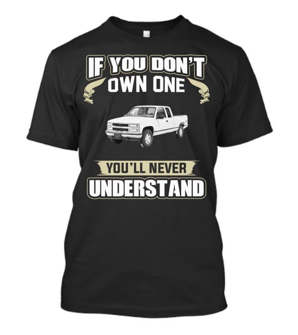 If You Don't Own One You'll Never Understand 1998 Chevrolet Silverado T-Shirt