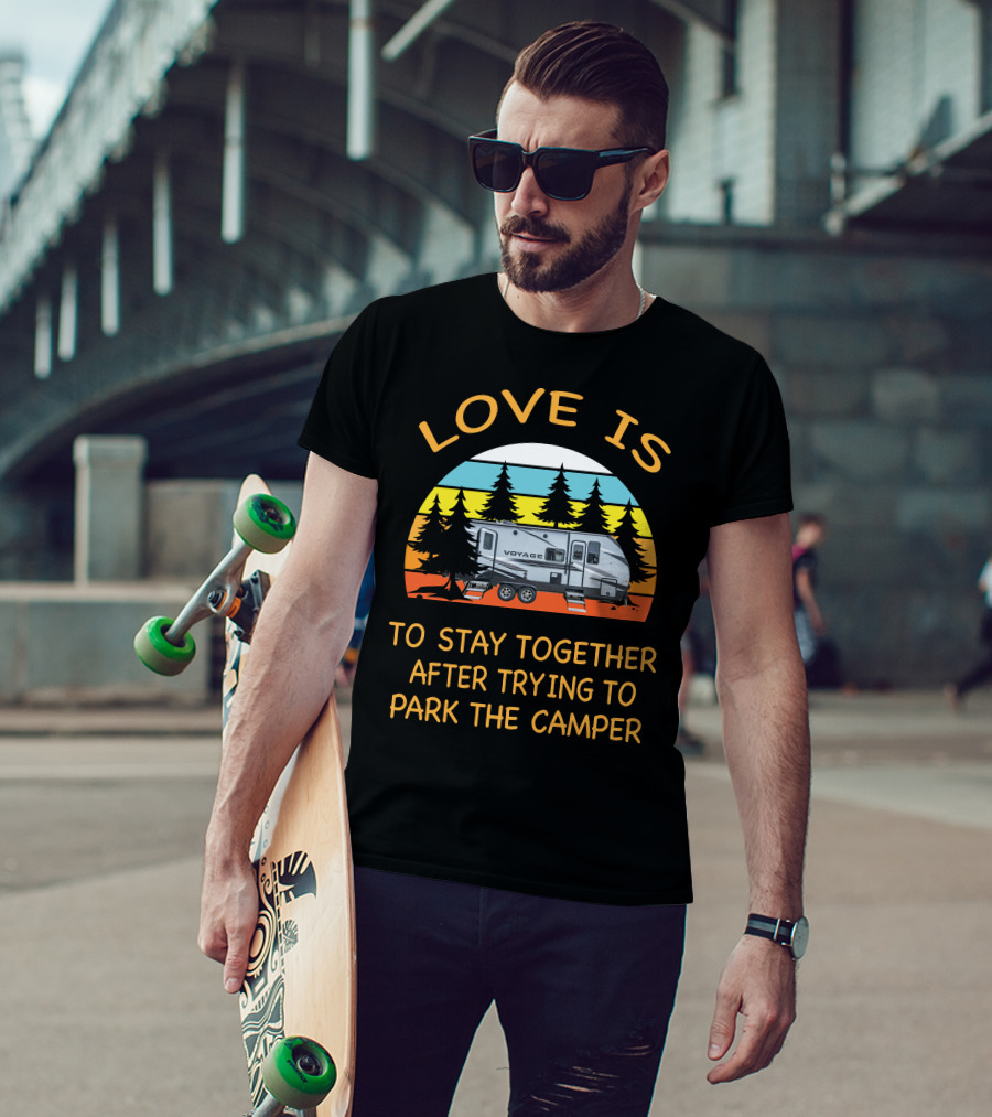 Love Is To Stay Together After Trying To Park The Winnebago 2427RB Voyage Camper T-Shirt
