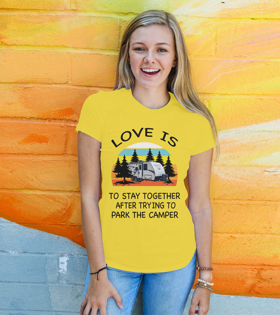 Love Is To Stay Together After Trying To Park The Winnebago Micro Minnie 2106DS Camper T-Shirt