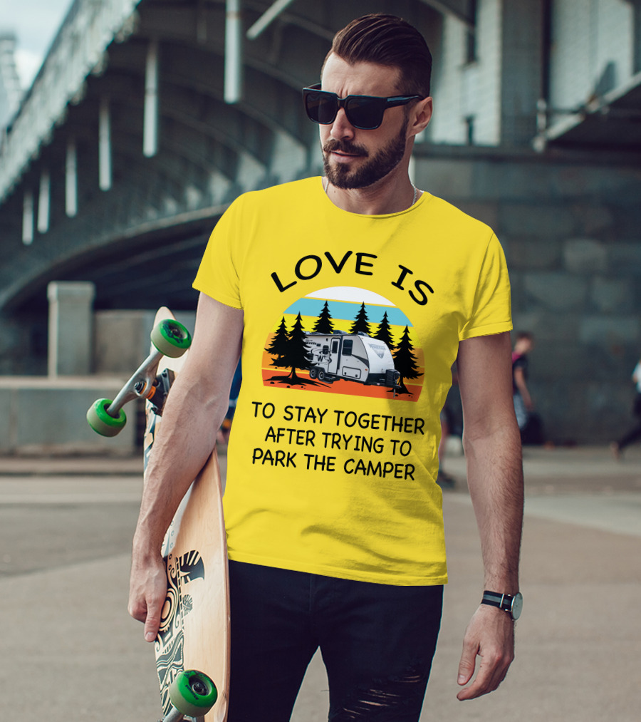 Love Is To Stay Together After Trying To Park The Winnebago Micro Minnie 2106DS Camper T-Shirt