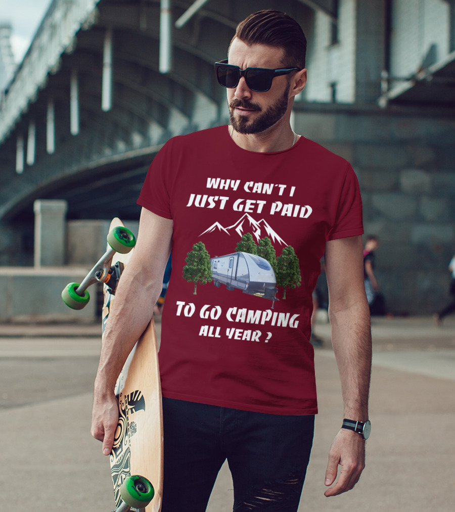Why Can't I Just Get Paid To Go Camping All Year Surveyor 251RKS T-Shirt