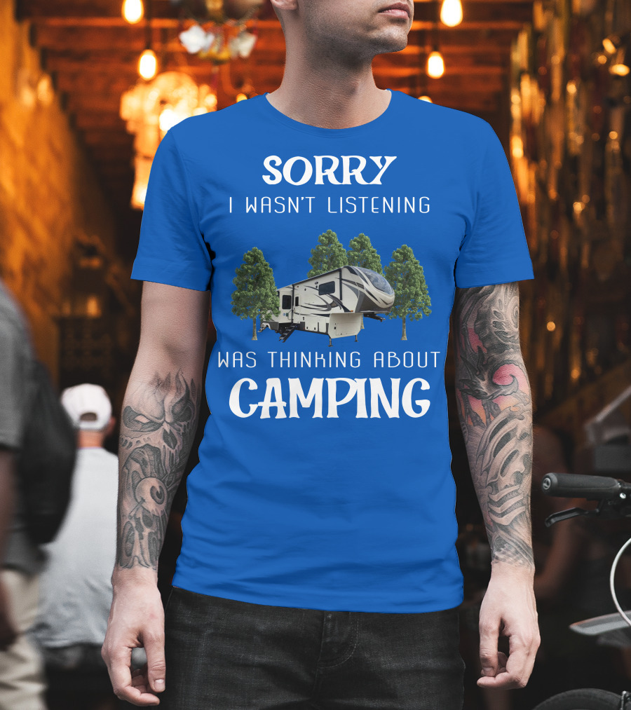 SORRY I WASN'T LISTENING WAS THINKING ABOUT CAMPING Grand Design 3740BH T-Shirt