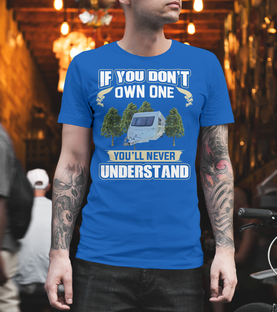 If You Don't Own One You'll Never Understand Fleetwood Caravan T-Shirt