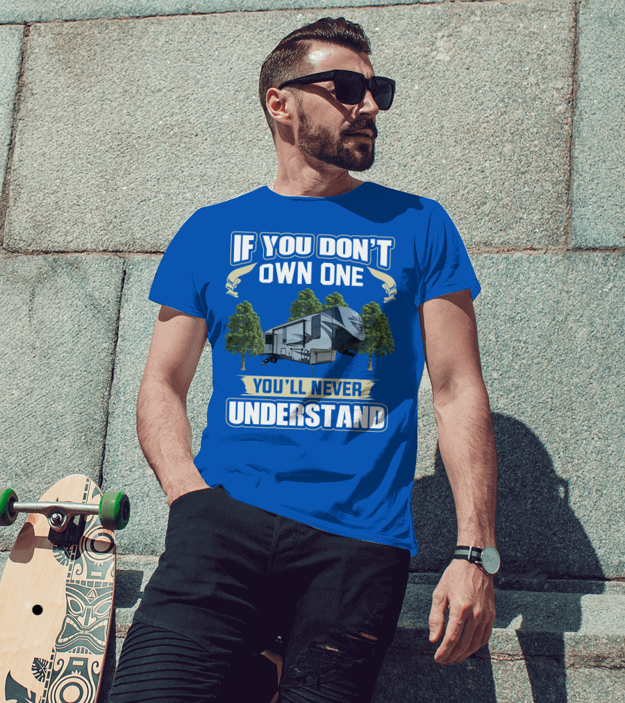 If You Don't Own One Forest River Wildwood Heritage Glen You'll Never Understand T-Shirt