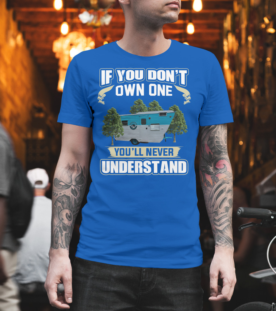 If You Don't Own One You'll Never Understand Eljay Vintage Campers T-Shirt