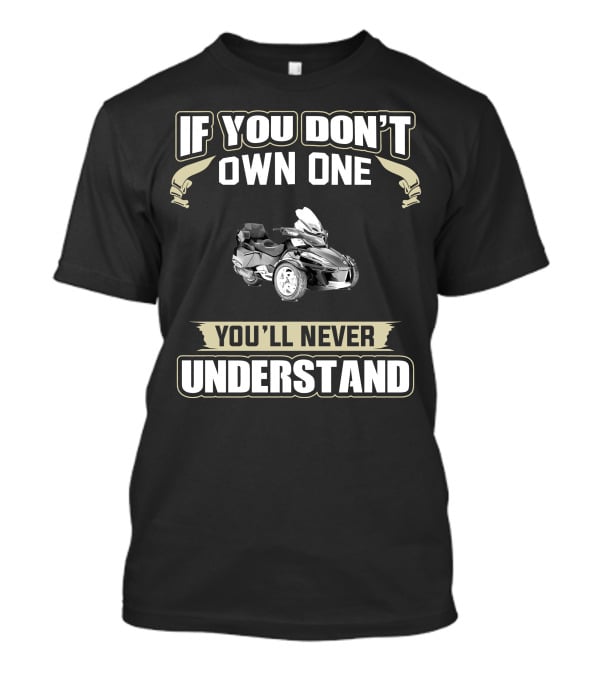 If You Don't Own One You'll Never Understand Can Am Spyder Riders T-Shirt