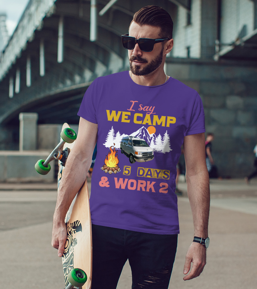 I Say We Camp 5 Days And Work 2 Roadtrek Vintage Camper Van Adventure T-Shirt