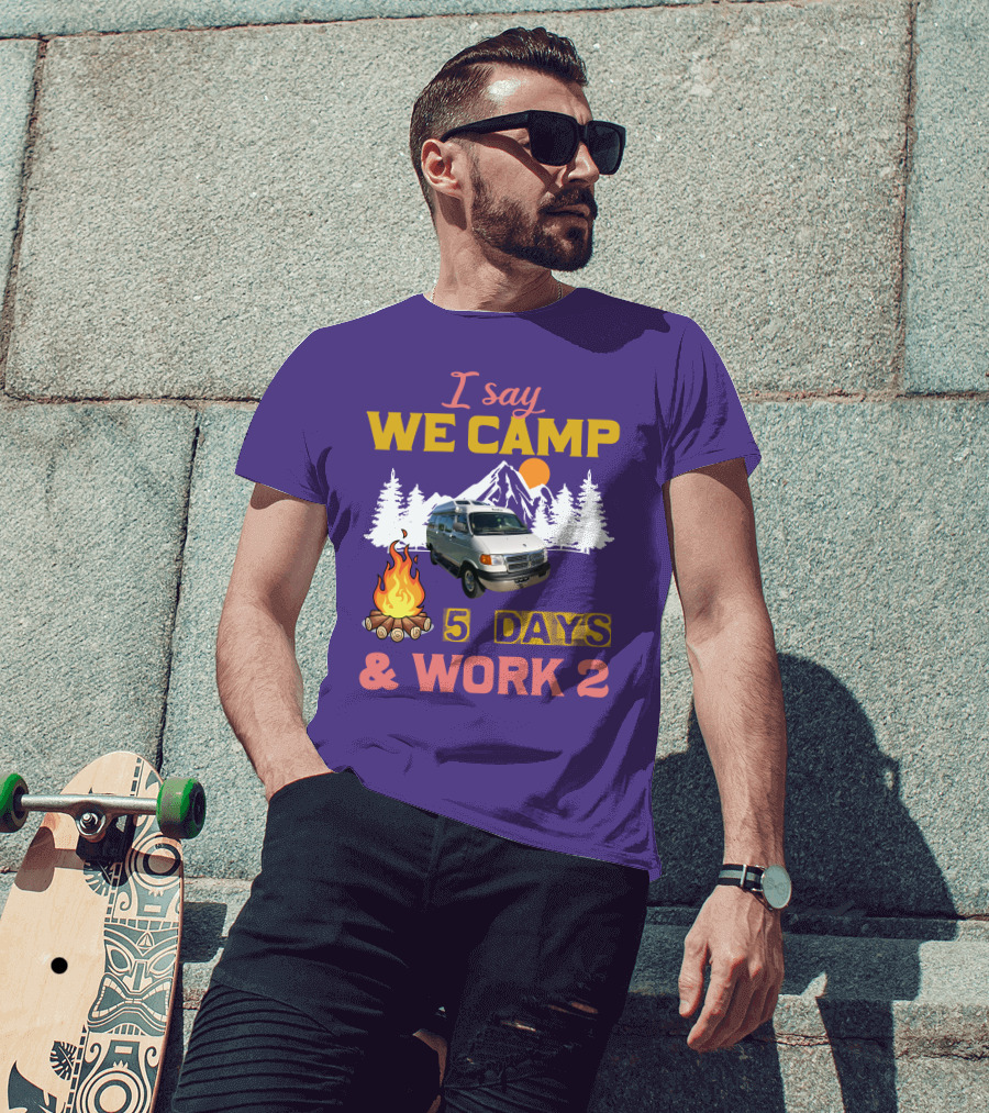 I Say We Camp 5 Days And Work 2 Roadtrek Vintage Camper Van Adventure T-Shirt