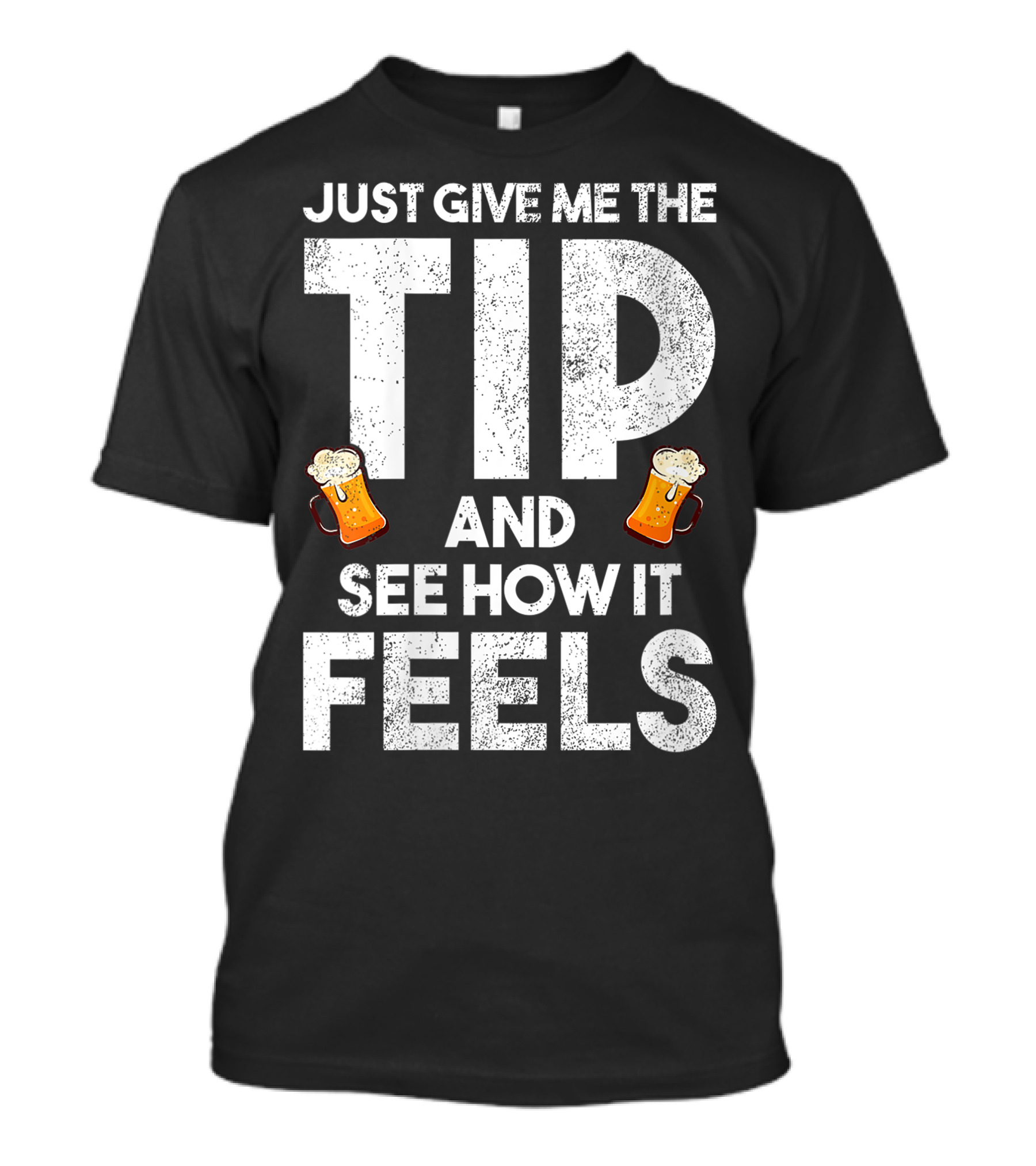 JUST GIVE ME THE TIP AND SEE HOW IT FEELS FUNNY BARTENDER TIPPING JOKE T-Shirt