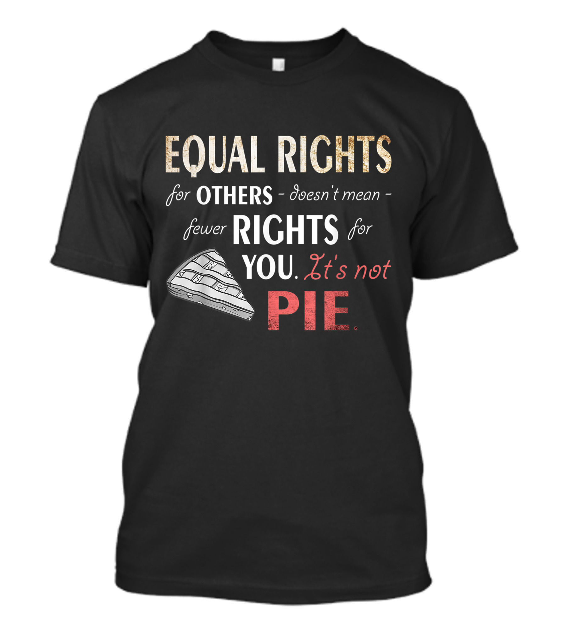 Equal Rights For Others Doesn't Mean Fewer Rights For You It's Not Pie Equality Feminism T-Shirt