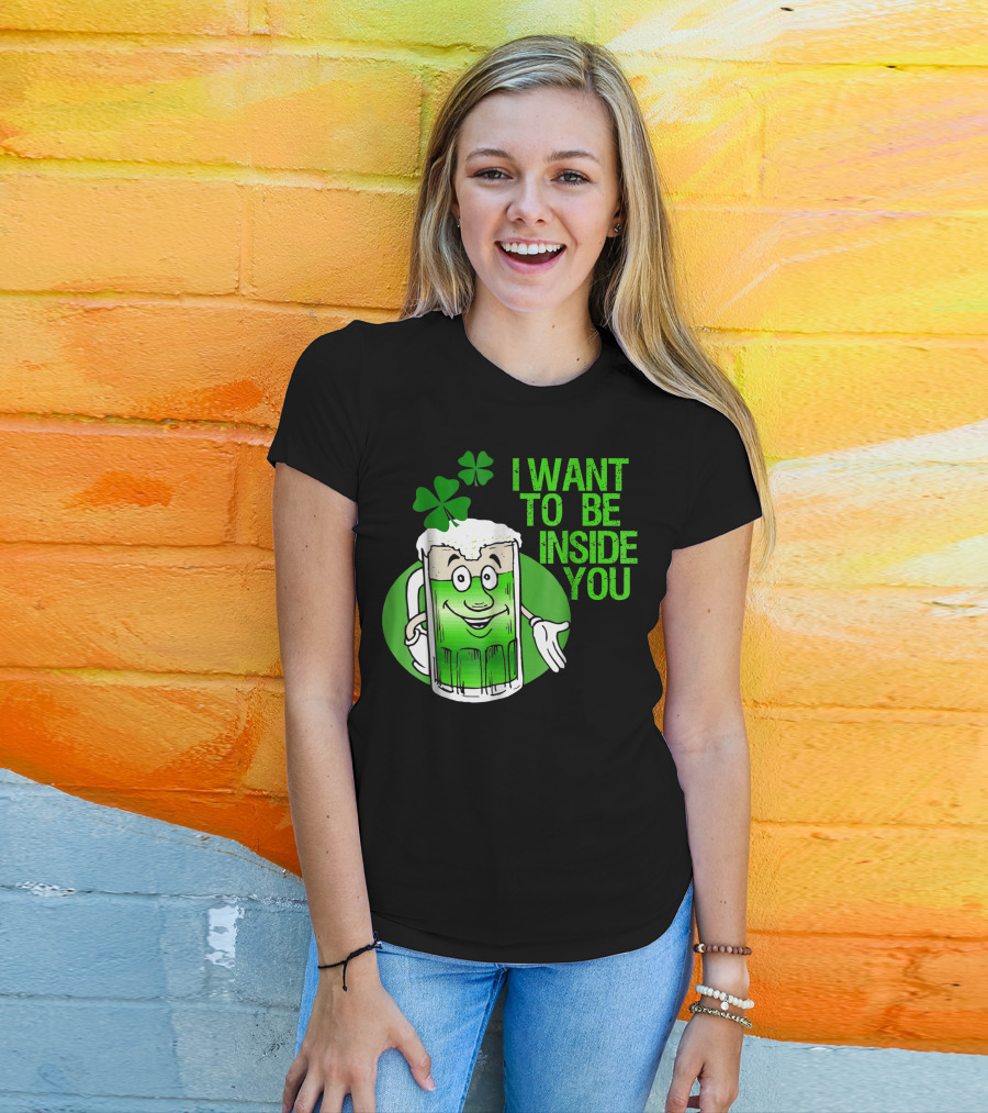 Funny St. Patrick's Day I Want To Be Inside You Green Beer Shamrock T-Shirt