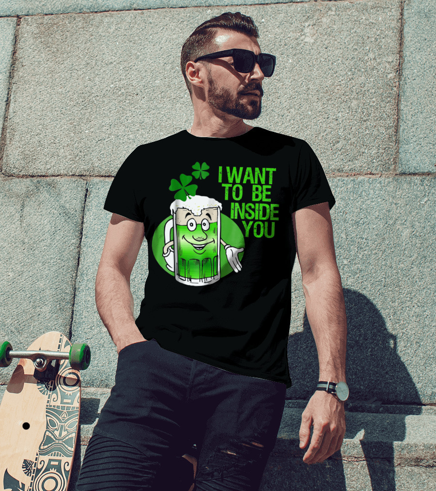 Funny St. Patrick's Day I Want To Be Inside You Green Beer Shamrock T-Shirt