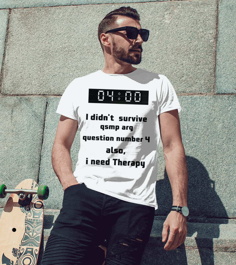 I Didn't Survive Qsmp Arg Question Number 4 Also I Need Therapy 4:00 T-Shirt