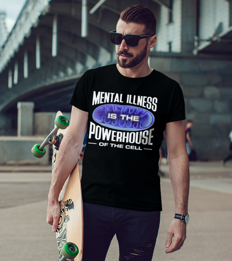 Mental Illness Is The Powerhouse Of The Cell Mitochondria T-Shirt