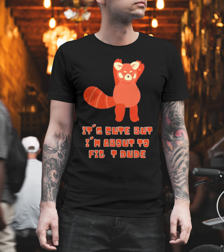 It's Cute But I'm About To Fight Dude Red Panda T-Shirt