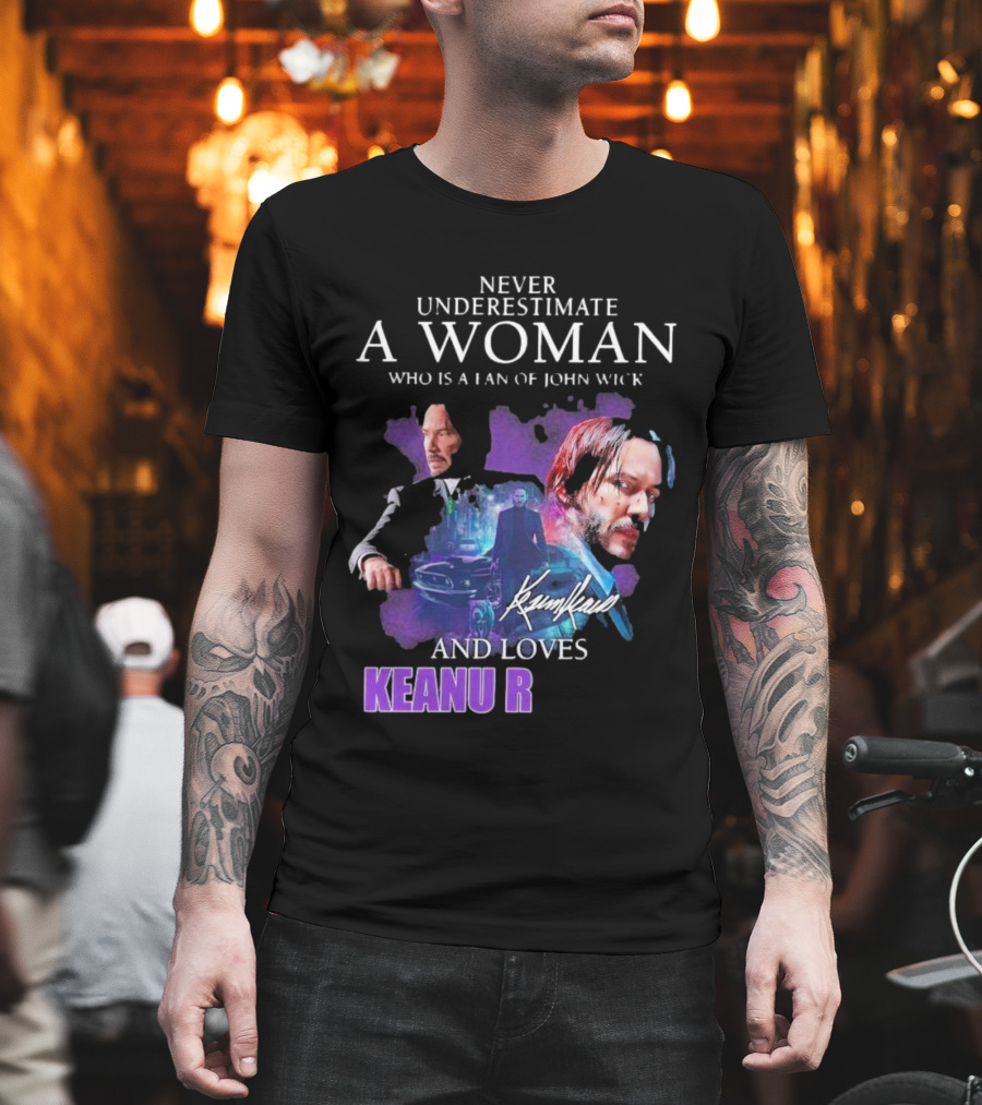 Never Underestimate A Woman Who Is A Fan Of John Wick And Loves Keanu R T-Shirt