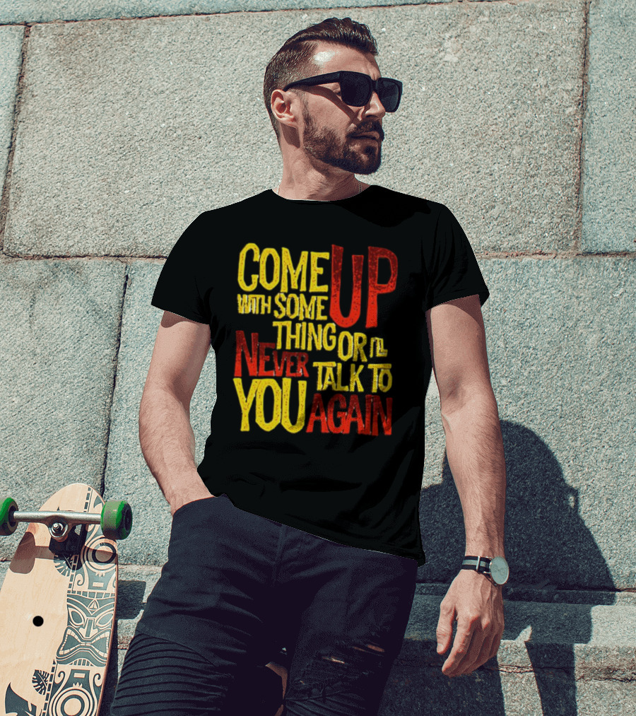 Come Up With Something Yelloworange Good Omens Or I'll Never Talk To You Again T-Shirt