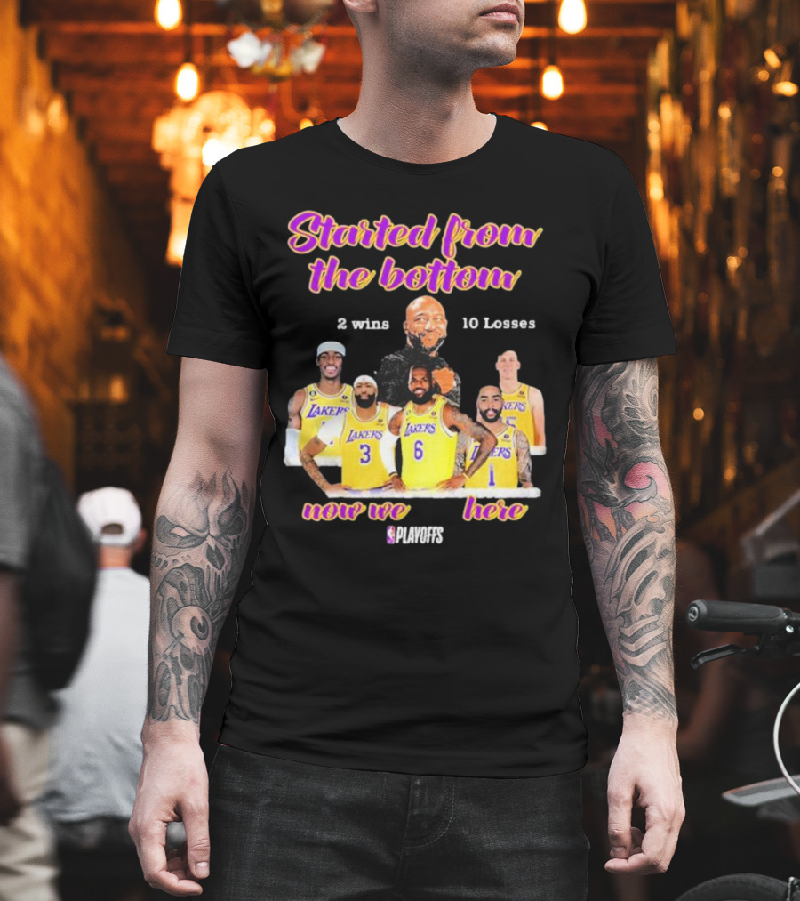Started From The Bottom Lakers Playoffs 2 Wins 10 Losses Now We Here T-Shirt