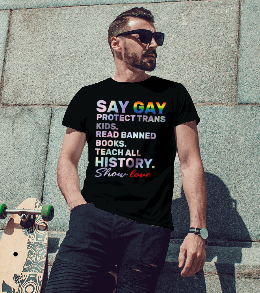 Say Gay Protect Trans Kids Read Banned Books Teach All History Show Love T-Shirt
