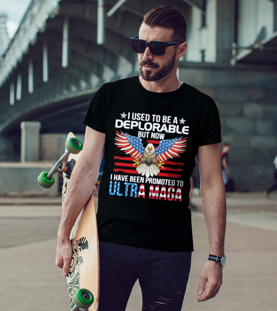I Used To Be A Deplorable But Now I Have Been Promoted To Ultra Maga American Flag Eagle T-Shirt