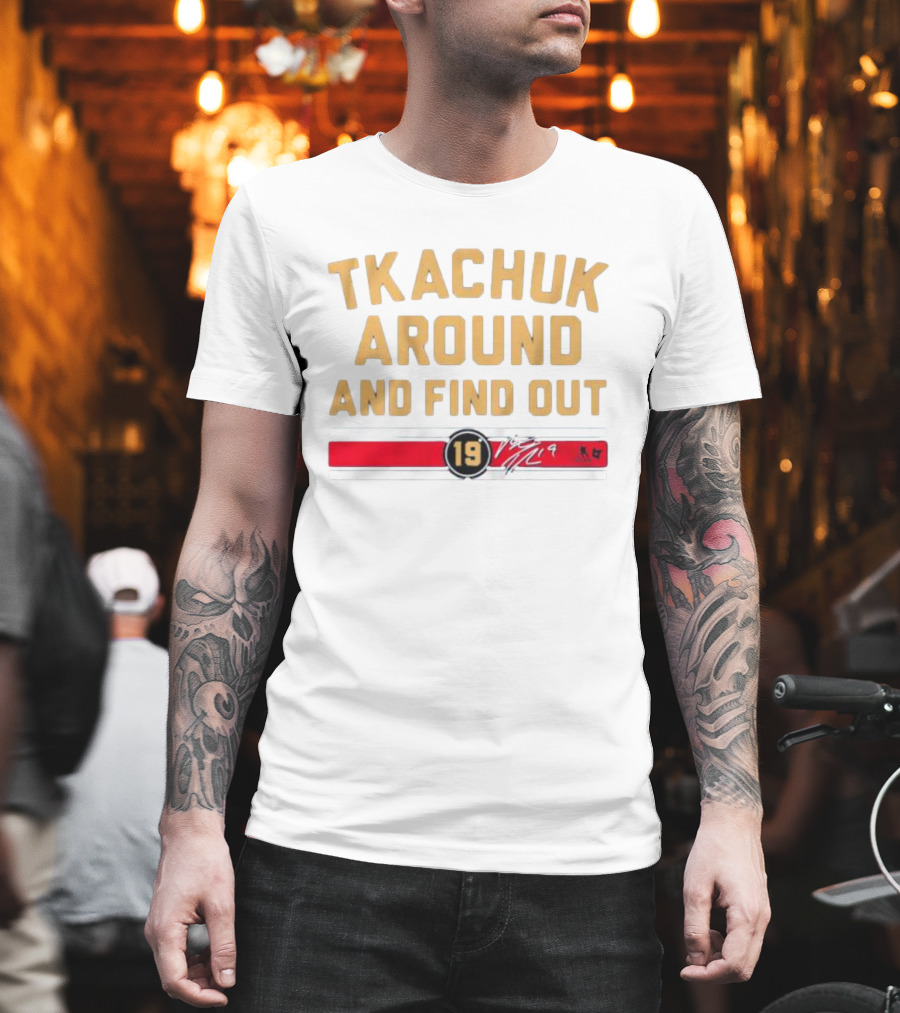 Florida Panthers Tkachuk Around and Find Out 19 Signature T-Shirt