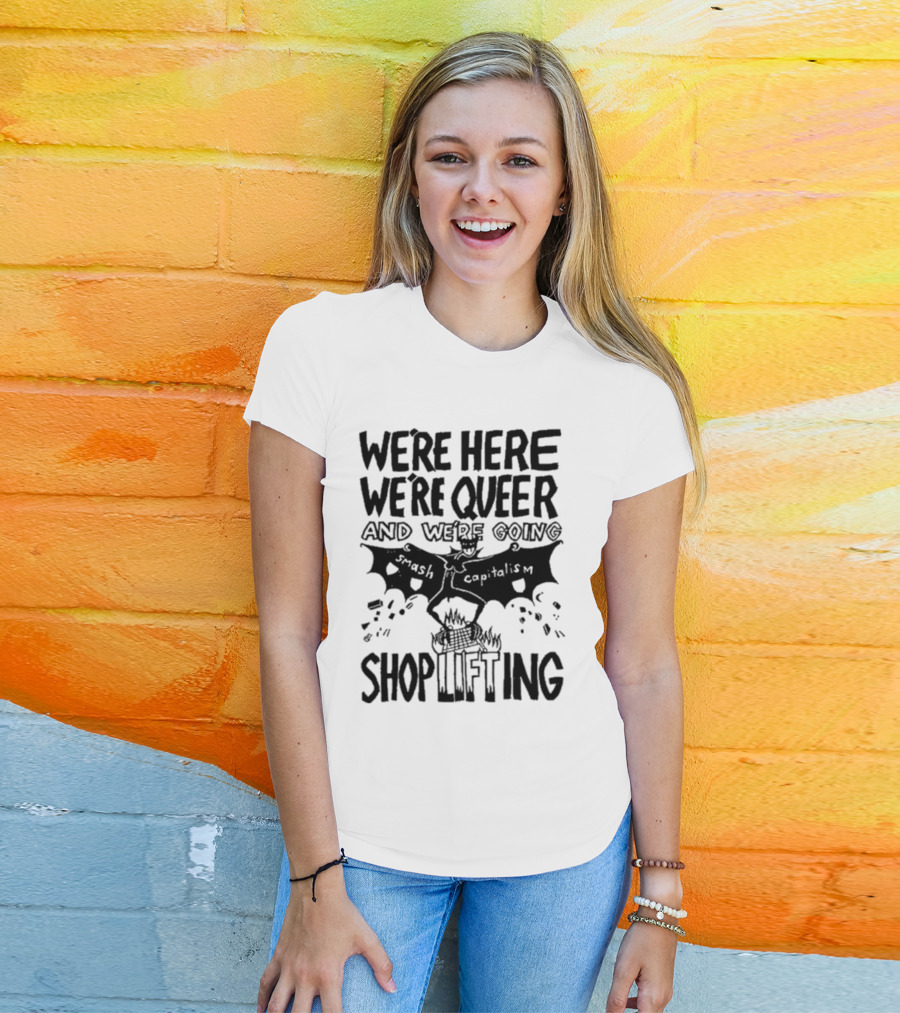 We're Here We're Queer And We're Going Smash Capitalism Shoplifting T-Shirt