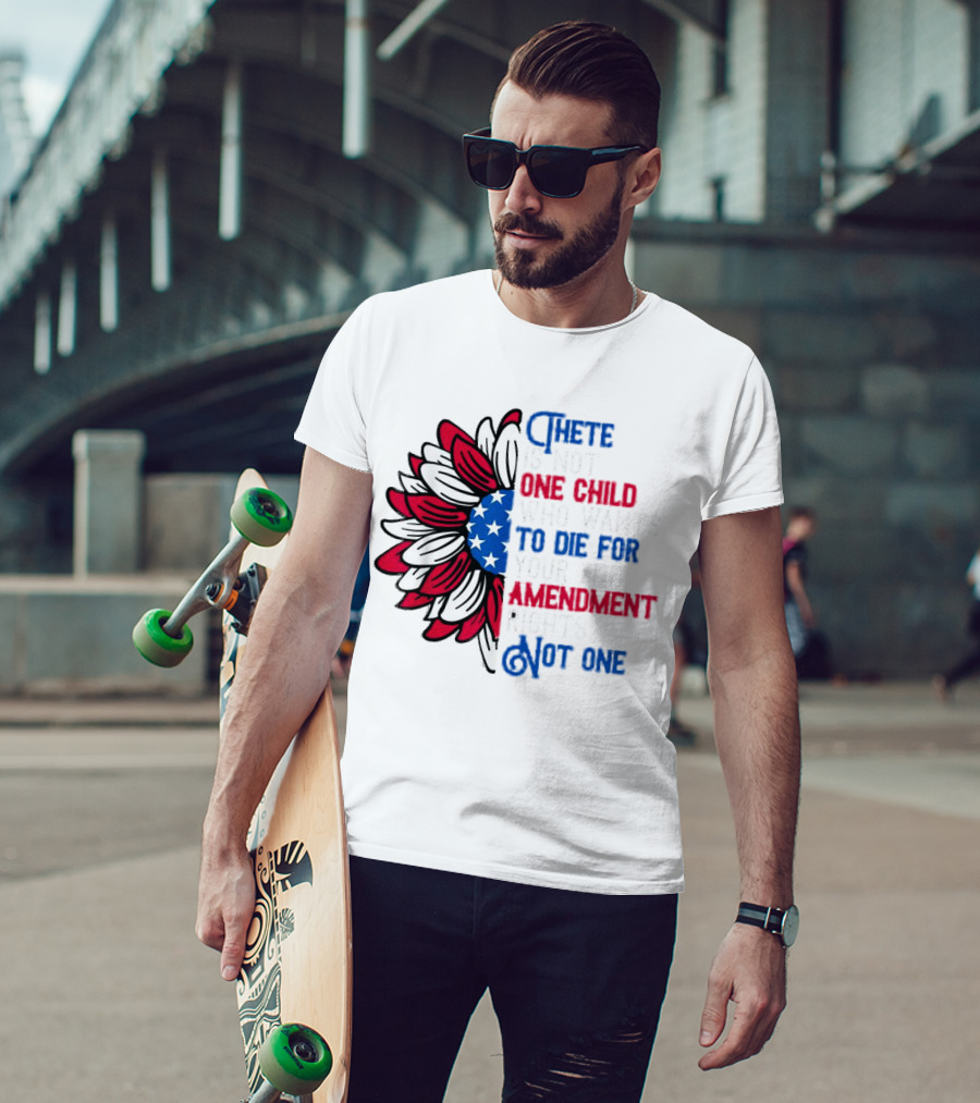 There Is Not One Child Who Wants To Die For Your 2nd Amendment Rights T-Shirt