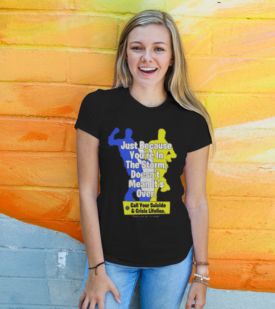 Just Because You’re In The Storm Doesn’t Mean It’s Over Call Your Suicide And Crisis Lifeline T-Shirt