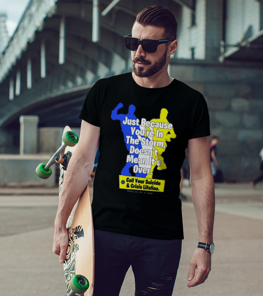 Just Because You’re In The Storm Doesn’t Mean It’s Over Call Your Suicide And Crisis Lifeline T-Shirt