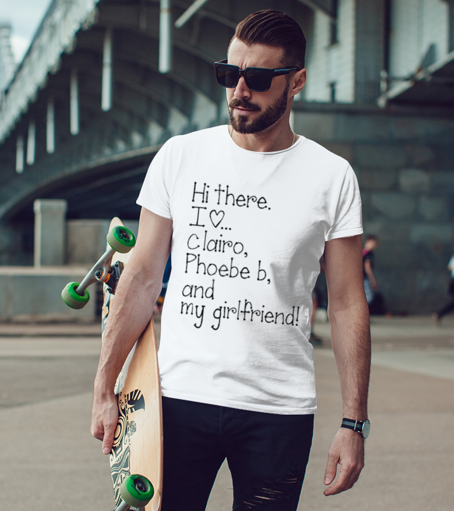 Hi There I Love Clairo Phoebe B And My Girlfriend T-Shirt