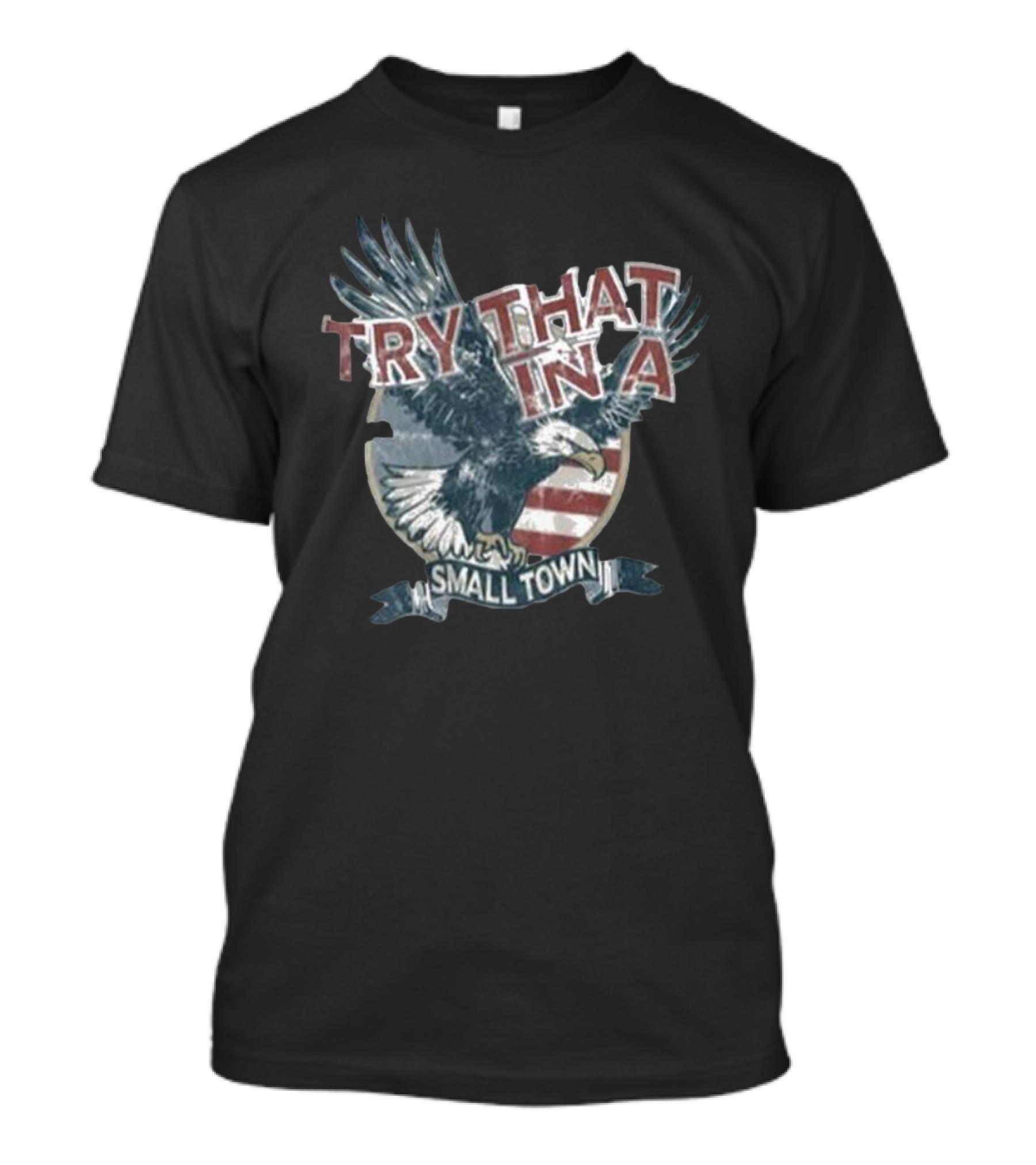 Try That In A Small Town American Eagle Flag T-Shirt