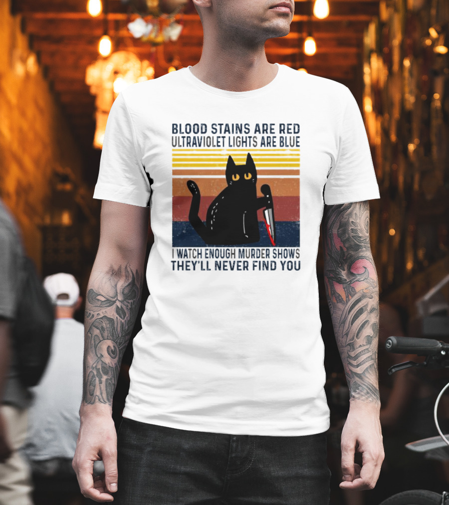 Blood Stains Are Red Ultraviolet Lights Are Blue I Watch Enough Murder Shows They'll Never Find You Black Cat Vintage T-Shirt