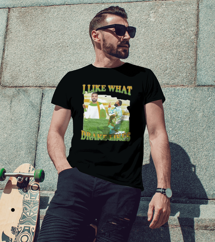 I Like What Drake Likes T-Shirt