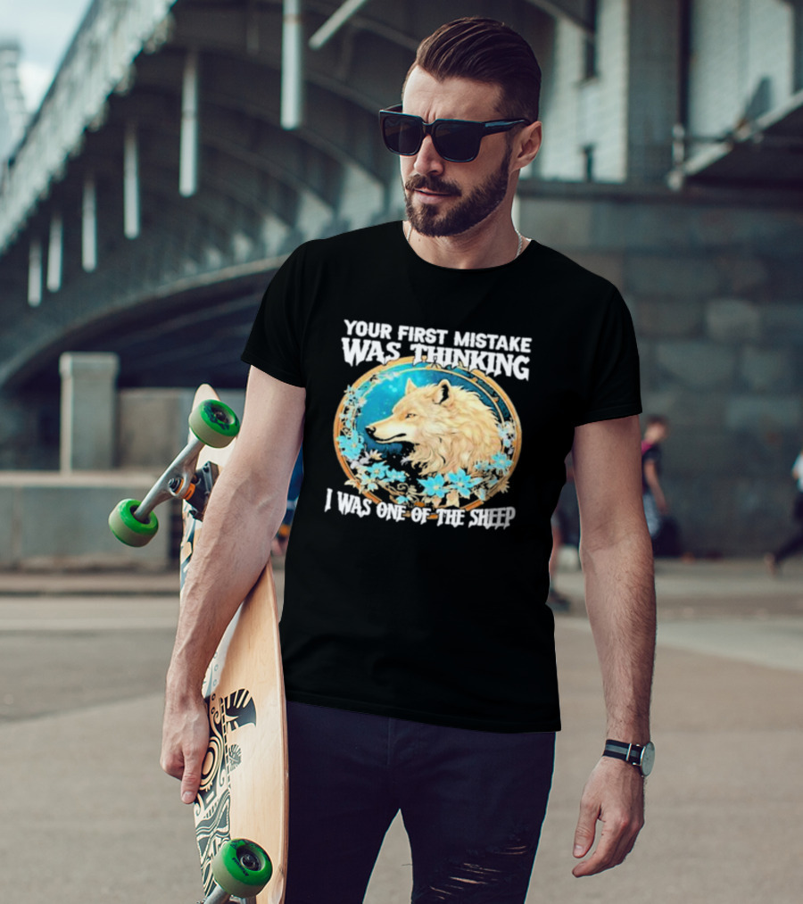 Your First Mistake Was Thinking I Was One Of The Sheep Wolf Imagery Floral Elements T-Shirt